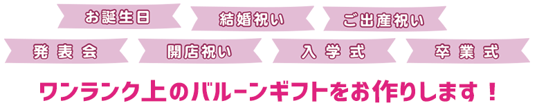 お誕生日、結婚祝い、ご出産祝い、開店祝い、発表会、入学式、卒業式